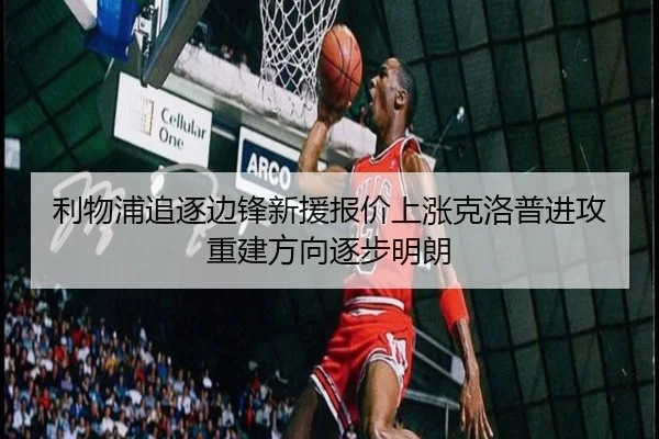 利物浦追逐边锋新援报价上涨克洛普进攻重建方向逐步明朗
